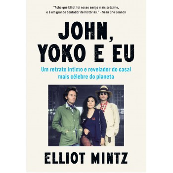 John, Yoko E Eu: Um Retrato íntimo E Revelador Do Casal Mais Célebre Do Planeta