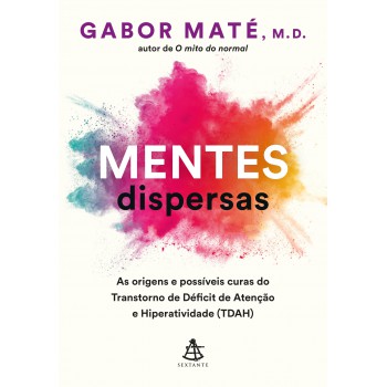 Mentes Dispersas: As Origens E Possíveis Curas Do Transtorno De Déficit De Atenção E Hiperatividade (tdah)