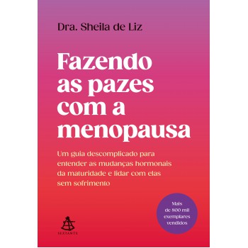 Azendo As Pazes Com A Menopausa: Um Guia Descomplicado Para Entender As Mudanças Hormonais Da Maturidade E Lidar Com Elas Sem Sofrimento
