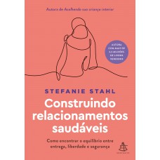 Construindo Relacionamentos Saudáveis: Como Encontrar O Equilíbrio Entre Entrega, Liberdade E Segurança