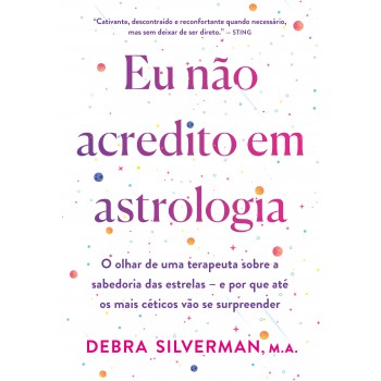 Eu Não Acredito Em Astrologia: O Olhar De Uma Terapeuta Sobre A Sabedoria Das Estrelas - E Por Que Até Os Mais Céticos Vão Se Surpreender