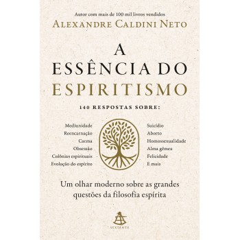 A Essência Do Espiritismo: Um Olhar Moderno Sobre As Grandes Questões Da Filosofia Espírita