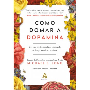 Como Domar A Dopamina: Um Guia Prático Para Fazer A Molécula Do Desejo Trabalhar A Seu Favor