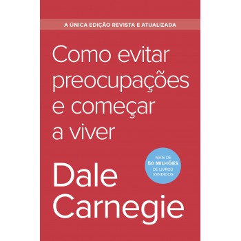 Como Evitar Preocupações E Começar A Viver - Edição Econômica