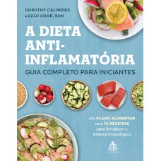 A Dieta Anti-inflamatória: Guia Completo Para Iniciantes: Um Plano Alimentar Com 76 Receitas Para Fortalecer O Sistema Imunológico