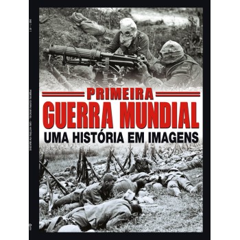 Primeira Guerra Mundial: Um História Em Imagens