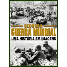 Segunda Guerra Mundial Uma História Em Imagens