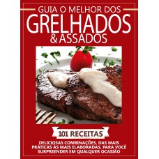 Guia O Melhor Dos Grelhados E Assados - Vol. 1: 101 Receitas - Deliciosas Combinações, Das Mais Práticas às Mais Elaboradas, Para Você Surpreender Em Qualque Ocasião