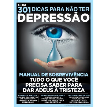 Guia 301 Dicas Para Não Ter Depressão: Manual De Sobrevivência - Tudo O Que Você Precisa Saber Para Dar Adeus à Tristeza