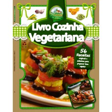 A Cozinha Vegetariana: 56 Receitas Originais E Delicíosas Para Preparar Bem Rápido