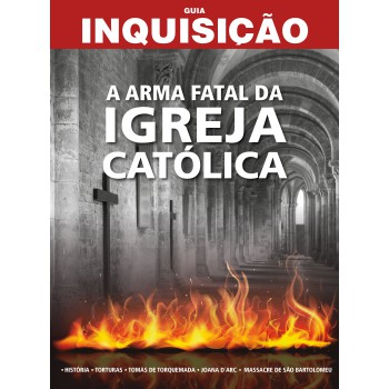 Inquisição: A Arma Fatal Da Igreja Católica