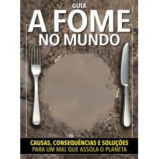 Guia A Fome No Mundo: Causas, Consequências E Soluções Para Um Mal Que Assola O Planeta