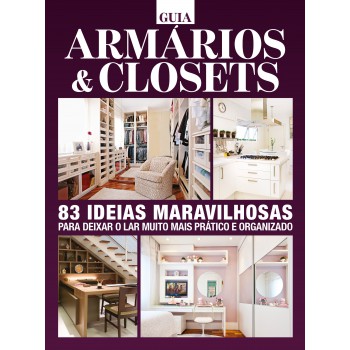 Guia Armários E Closets: 83 Ideias Maravilhas Para Deixar O Lar Muito Mais Prático E Organizado