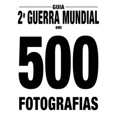 Guia Segunda Guerra Mundial Em 500 Fotografias