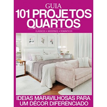 Guia 101 Projetos Quartos: Ideias Maravilhosas Para Um Decór Diferenciado