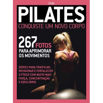 Guia Pilates - Conquiste Um Novo Corpo: 267 Fotos Para Aprimorar Os Movimentos