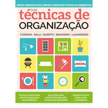 Guia Técnicas De Organização - Ideias Geniais Para Limpar E Arrumar Todos Os Ambientes