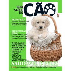 Guia Saúde Do Cão - Tudo O Que Você Precisa Saber Para Cuidar Do Seu Cão, Evitar Doenças E Faze-lo Viver Mellhor, Saudável E Feliz