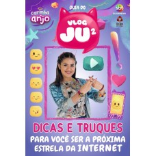 Carinha De Anjo - Guia Do Vlog Da Juju 2 - Dicas E Truques: Pra Você Ser A Próxima Estrela Da Internet