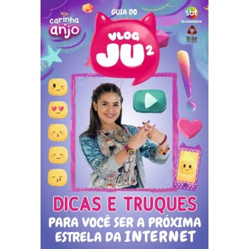 Carinha De Anjo - Guia Do Vlog Da Juju 2 - Dicas E Truques: Pra Você Ser A Próxima Estrela Da Internet