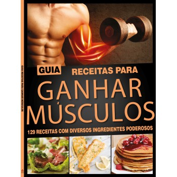 Guia Receitas Para Ganhar Muscúlos: 129 Receitas Com Diversos Ingredientes Poderosos