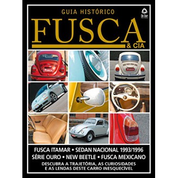 Guia Histórico Fusca & Cia - Descubra A Trajetória, As Curiosidades E As Lendas Deste Carro Inesquecível - Vol. 4