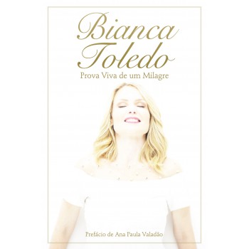 Bianca Toledo: Prova viva de um milagre