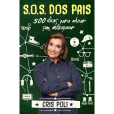 S.O.S dos pais: 500 dicas para educar sem enlouquecer