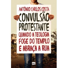 Convulsão Protestante: Quando A Teologia Foge Do Templo E Abraça A Rua