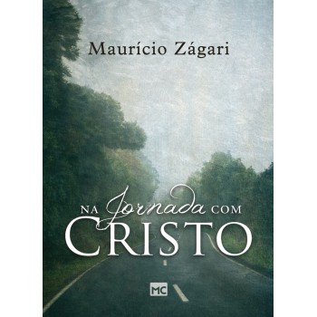 Na jornada com Cristo: Um livro para quem quer entender o sentido da vida e viver uma vida que faça sentido