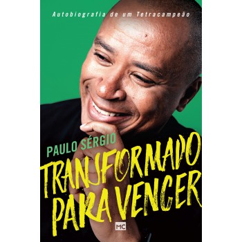 Transformado para vencer: Autobiografia de um tetracampeão