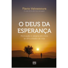 O Deus Da Esperança: Motivação E Alegra Em Meio às Dificuldades Da Vida