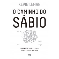 O Caminho Do Sábio: Verdades Simples Para Quem Complica A Vida