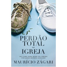 Perdão total na igreja: Um livro para quem foi ferido por quem deveria acolher