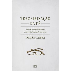 Terceirização Da Fé: Assuma A Responsabilidade Do Seu Relacionamento Com Deus