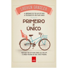 Primeiro E único: Por Que Ter Um Filho único, Ou Ser Um, é Ainda Melhor Do Que Você Imagina