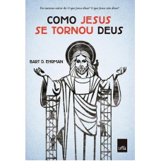 Como Jesus Se Tornou Deus Como Jesus Se Tornou Deus