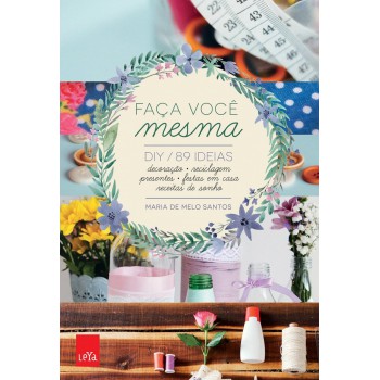 Aça Você Mesma: Diy / 89 Ideias