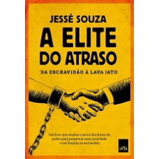 Elite Do Atraso, A - Da Escravidão A Lava Jato