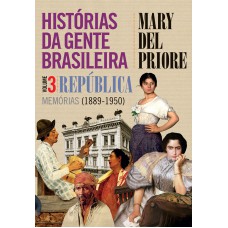 Histórias Da Gente Brasileira - República: Memórias (1889-1950) - Vol. 3