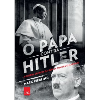 O papa contra Hilter: A guerra secreta da Igreja contra o nazismo