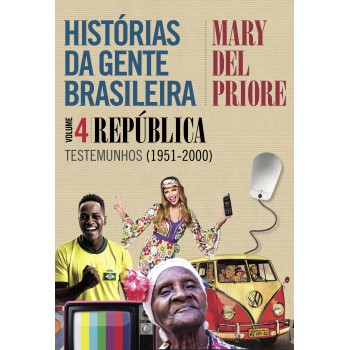 Histórias da gente brasileira - República: Testemunhos (1951-2000) - Vol. 4