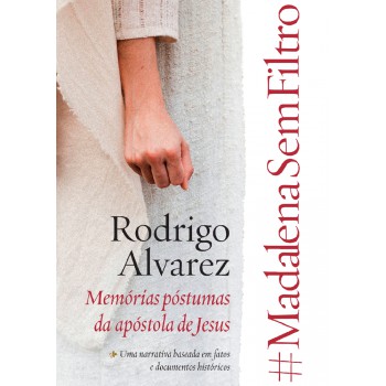 #madalenasemfiltro: Memórias Póstumas Da Apóstola De Jesus