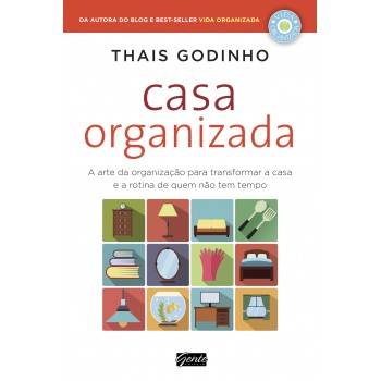 Casa Organizada: A Arte Da Organização Para Transformar A Casa E A Rotina De Quem Não Tem Tempo