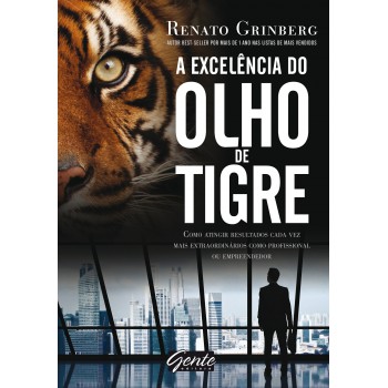 A Excelência Do Olho De Tigre: Como Atingir Resultados Cada Vez Mais Extraordinários Como Profissional Ou Empreendedor