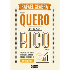 Quero Ficar Rico: Tudo O Que Você Precisa Saber Sobre Dinheiro E Criação De Riqueza Em 60 Minutos