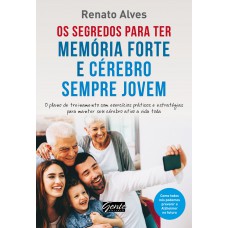 Os Segredos Para Ter Memória Forte E Cérebro Sempre Jovem: O Plano De Treinamento Com Exercícios Práticos E Estratégias Para Manter Seu Cérebro Ativo A Vida Toda