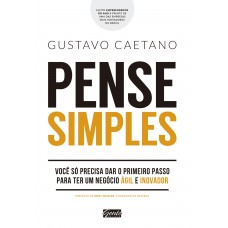 Pense Simples: Você Só Precisa Dar O Primeiro Passo Para Ter Um Negócio ágil E Inovador