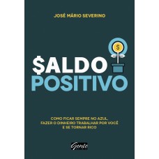 Saldo positivo: Como ficar sempre no azul, fazer o dinheiro trabalhar por você e se tornar rico