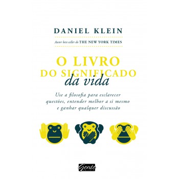 O livro do significado da vida: Use a filosofia para esclarecer questões, entender melhor a si mesmo e ganhar qualquer discussão